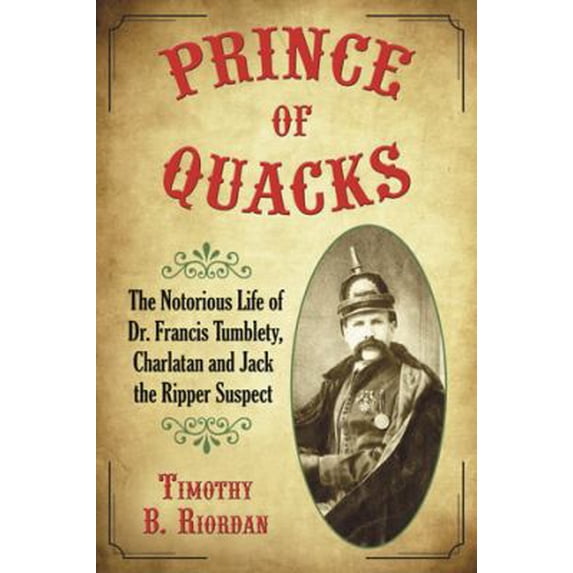 Pre-Owned Prince of Quacks: The Notorious Life of Dr. Francis Tumblety, Charlatan and Jack the Ripper Suspect (Paperback) 0786444339 9780786444335
