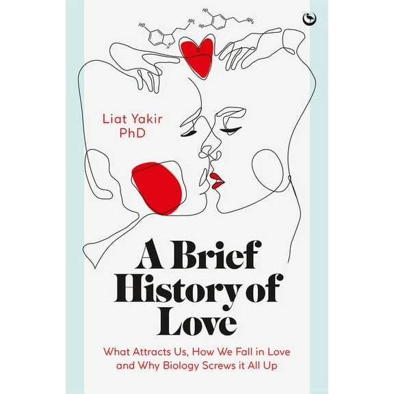 A Brief History of Love: What Attracts Us, How We Fall in Love and Why Biology Screws It All Up, (Hardcover)