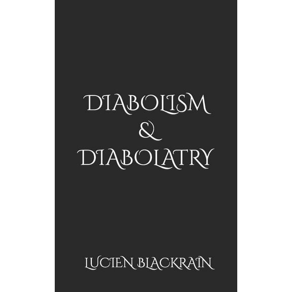 Diabolism & Diabolatry (Paperback) by Lucien Blackrain
