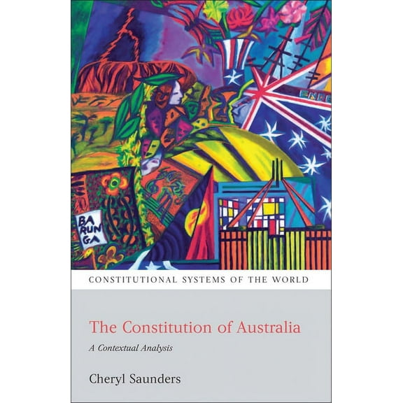 Constitutional Systems of the World The Constitution of Australia: A Contextual Analysis, Book 4, (Paperback)