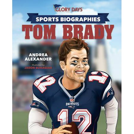 Glory Days Press Sports Biographies : Tom Brady (Tom Brady The Best Quarterback Ever)