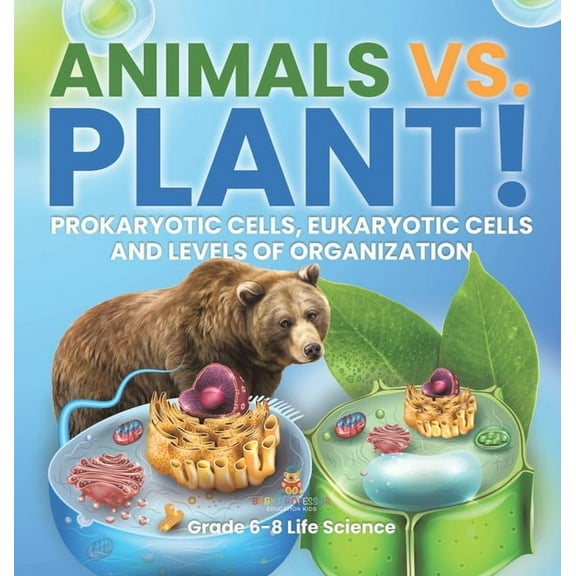 Animals vs. Plant! Prokaryotic Cells, Eukaryotic Cells and Levels of Organization Grade 6-8 Life Science, (Hardcover)