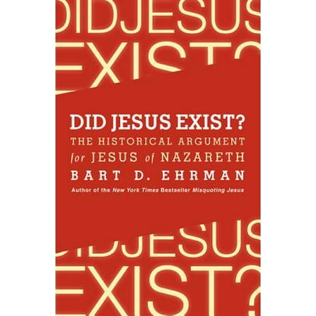 Did Jesus Exist? : The Historical Argument for Jesus of
