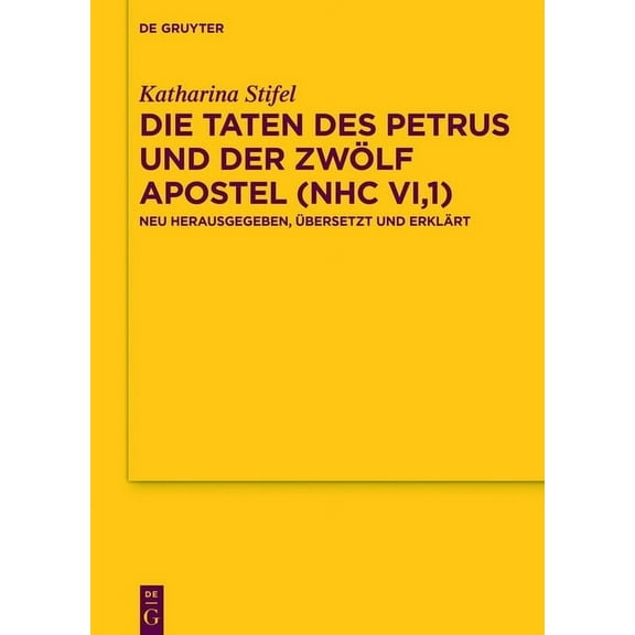 Texte Und Untersuchungen Zur Geschichte Die Taten Des Petrus Und Der Zwölf Apostel (Nhc Vi,1): Neu Herausgegeben, Ãbersetzt Und Erklärt, Book 182, (Hardcover)