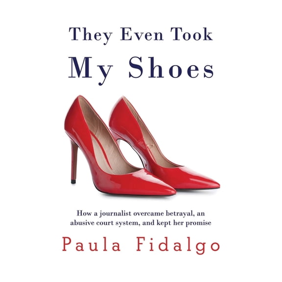 They Even Took My Shoes: How a journalist overcame betrayal, an abusive court system, and kept her promise, (Paperback)