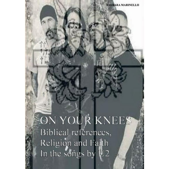 On your knees. Biblical references, religion and faith in the songs by U2 (Paperback)