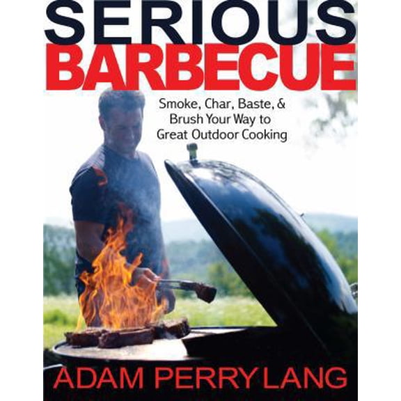 Pre-Owned Serious Barbecue: Smoke, Char, Baste, and Brush Your Way to Great Outdoor Cooking (Hardcover) 1401323065 9781401323066