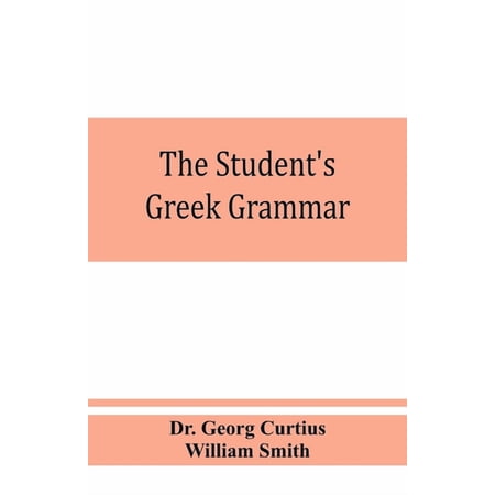 The student's Greek grammar: a grammar of the Greek language, (Paperback)