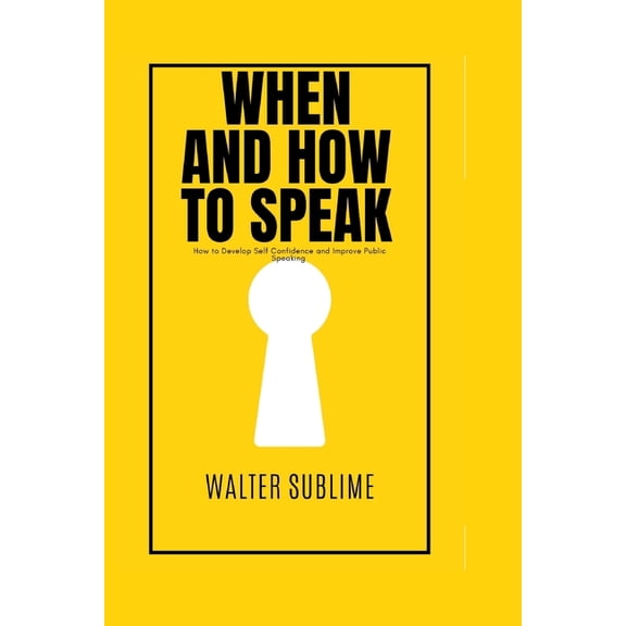 Speaking Skills: When and how to speak: How to Develop Self Confidence and Improve Public Speaking Author name (Paperback)