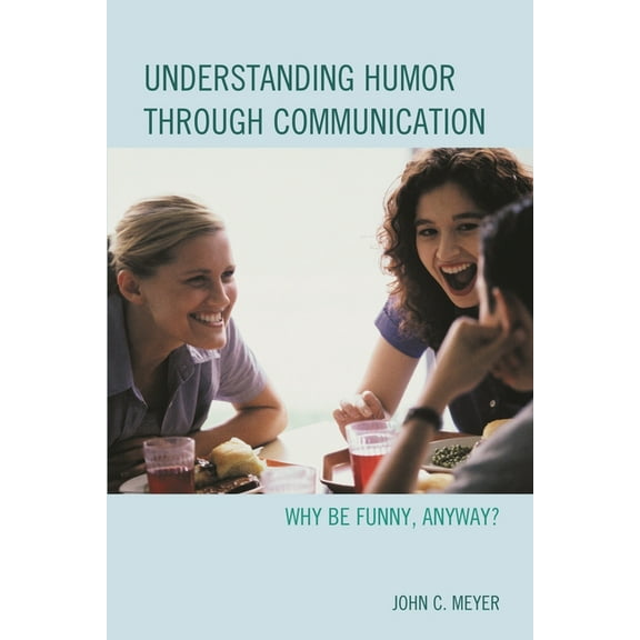 Understanding Humor Through Communication: Why Be Funny, Anyway?, (Hardcover)