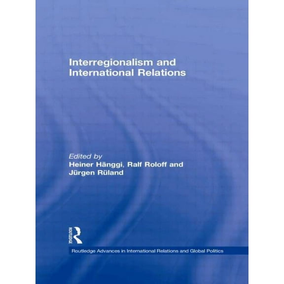 Routledge Advances in International Rela Interregionalism and International Relations: A Stepping Stone to Global Governance?, (Paperback)