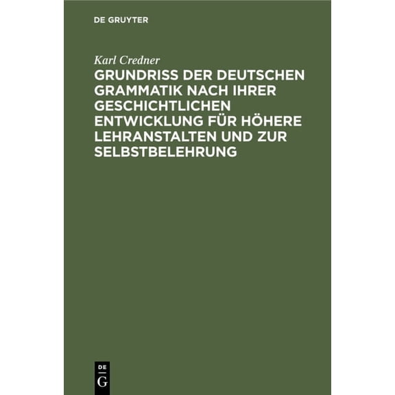 Grundriß Der Deutschen Grammatik Nach Ihrer Geschichtlichen Entwicklung Für Höhere Lehranstalten Und Zur Selbstbelehrung (Hardcover)