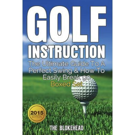 Golf Instruction : The Ultimate Guide to a Perfect Swing & How to Easily Break 90 Boxed