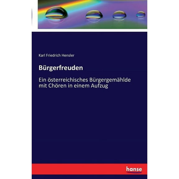 BÃ¼rgerfreuden: Ein Ã¶sterreichisches BÃ¼rgergemÃ¤hlde mit ChÃ¶ren in einem Aufzug, (Paperback)