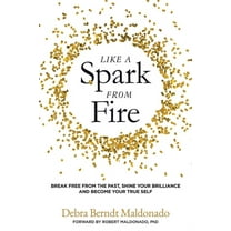 Like a Spark From Fire: Break Free From the Past, Shine Your Brilliance and Become Your True Self, (Paperback)