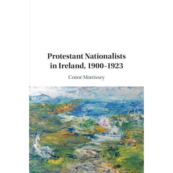 Protestant Nationalists in Ireland, 1900-1923, (Paperback)