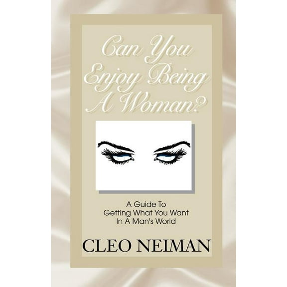 Can You Enjoy Being a Woman?: A Guide to Getting What You Want in a Man's World, (Paperback)