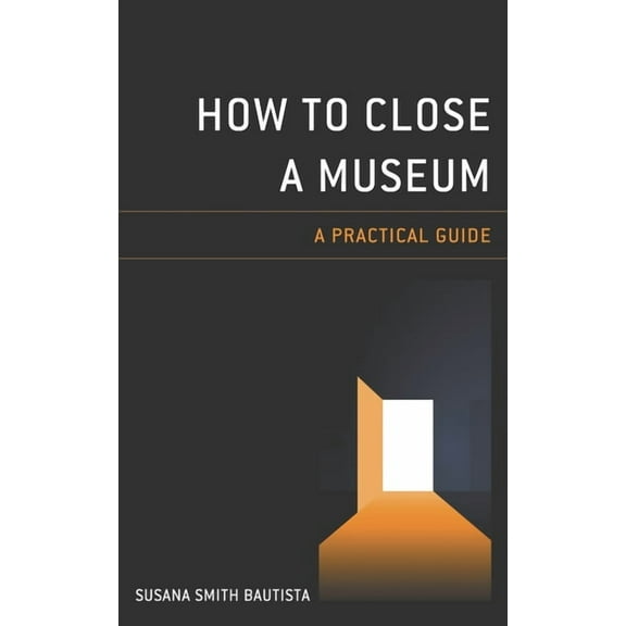 How to Close a Museum: A Practical Guide, (Paperback)