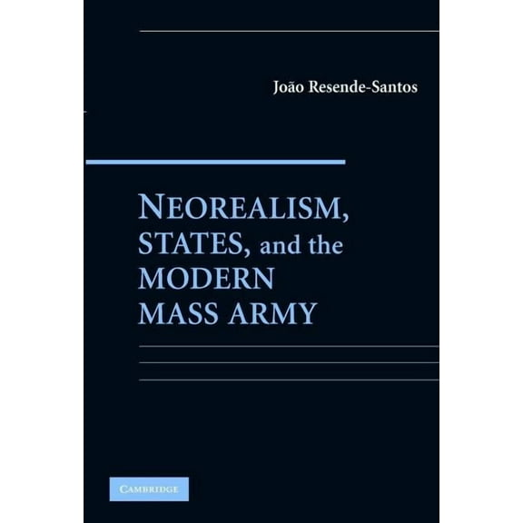 Neorealism, States, and the Modern Mass Army, (Paperback)