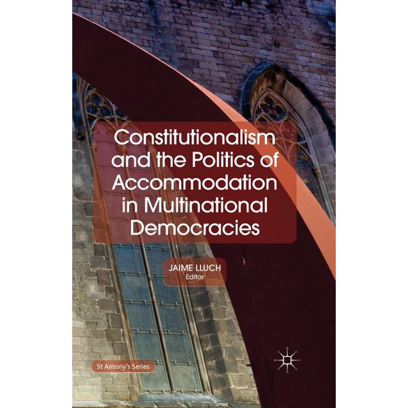 St Antony's Constitutionalism and the Politics of Accommodation in Multinational Democracies, (Paperback)