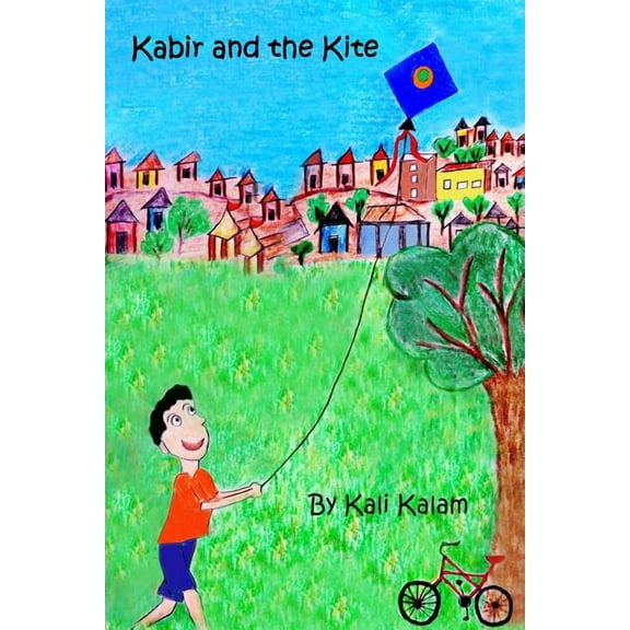 Kabir and the Kite: The Adventures of a Boy Who Dreams of Things Beyond, (Paperback)
