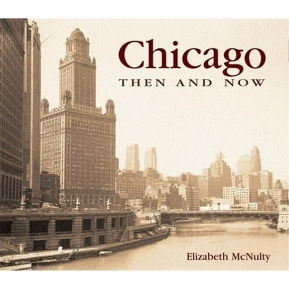 Then & Now (Thunder Bay Press): Chicago Then and Now (Hardcover)