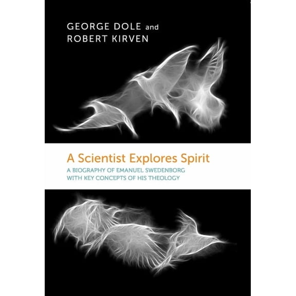 A Scientist Explores Spirit : A Biography of Emanuel Swedenborg with Key Concepts of His Theology (Paperback)