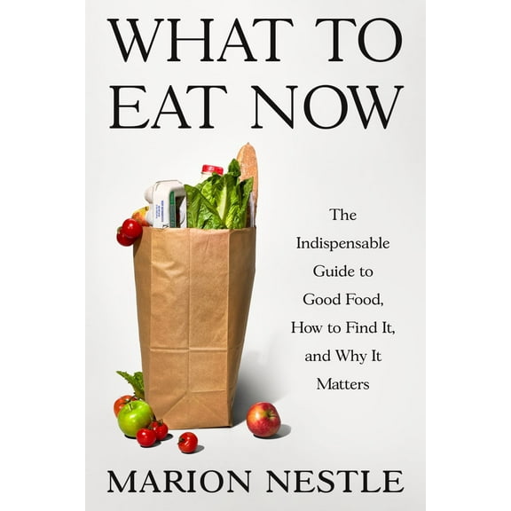 What to Eat Now: The Indispensable Guide to Good Food, How to Find It, and Why It Matters (Hardcover)