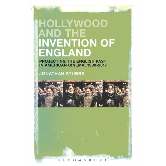 Hollywood and the Invention of England: Projecting the English Past in American Cinema, 1930-2017, (Paperback)