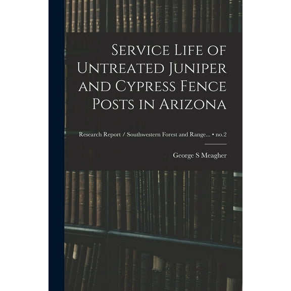 Service Life of Untreated Juniper and Cypress Fence Posts in Arizona; no.2, (Paperback)