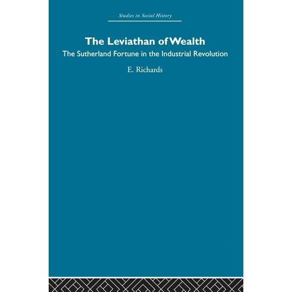 The Leviathan of Wealth: The Sutherland fortune in the industrial revolution, (Paperback)