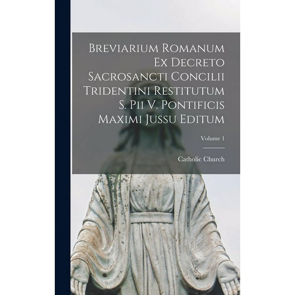 Breviarium Romanum Ex Decreto Sacrosancti Concilii Tridentini Restitutum S. Pii V. Pontificis Maximi Jussu Editum; Volume 1 (Hardcover)