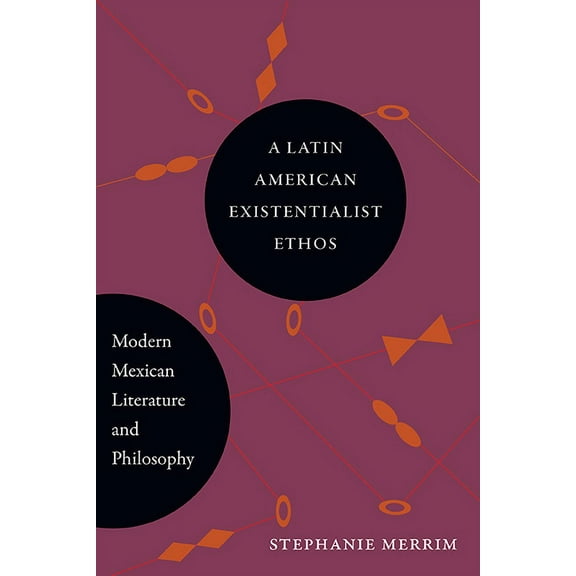 Suny Latin American and Iberian Thought A Latin American Existentialist Ethos: Modern Mexican Literature and Philosophy, (Paperback)