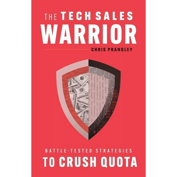 The Tech Sales Warrior: Battle-Tested Strategies to Crush Quota, (Paperback)