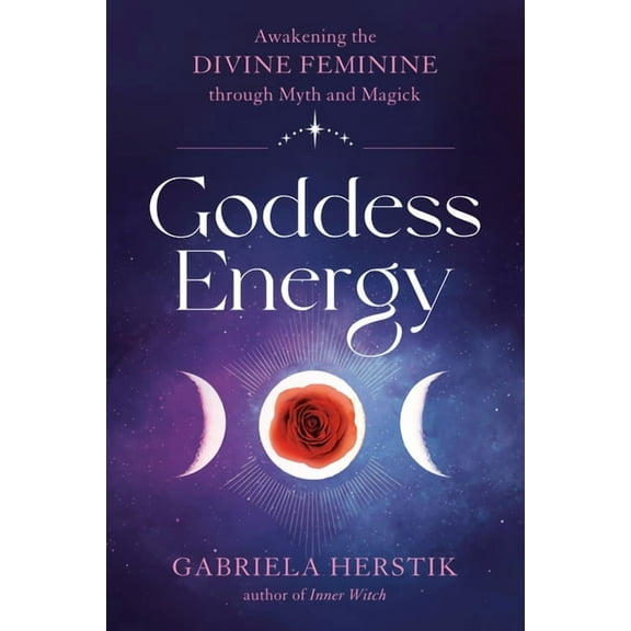 Goddess Energy: Awakening the Divine Feminine Through Myth and Magick, (Paperback)