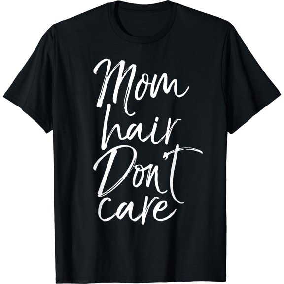 Mom Hair Don't Care Shirt Fun Cute Busy Mother Tee