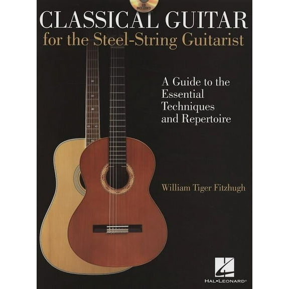 Classical Guitar for the Steel-String Guitarist: A Guide to the Essential Techniques and Repertoire