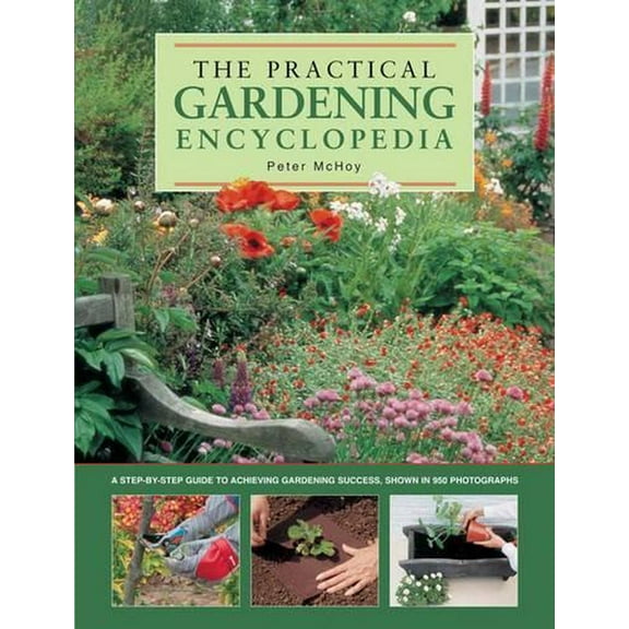 The Practical Gardening Encyclopedia : A Step-By-Step Guide To Achieving Gardening Success, Shown In 950 Photographs (Paperback)