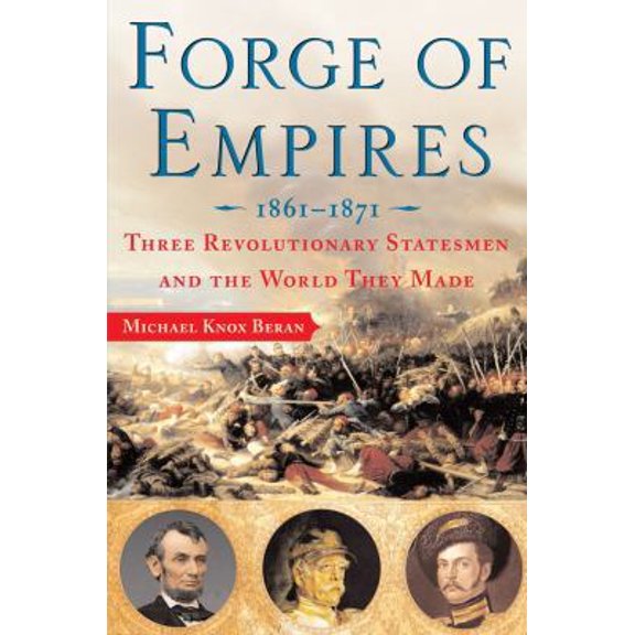 Pre-Owned Forge of Empires 1861-1871: Three Revolutionary Statesmen and the World They Made (Hardcover) by Michael Knox Beran