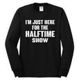 thumbnail image 2 of Wild Bobby I'm Just Here For The Halftime Show Sports Men Long Sleeve Shirt, Black, Small, 2 of 5
