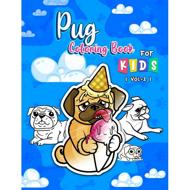 Download Pug Coloring Book For Kids Vol 2 A Dog Fun Cute Kids Activity Coloring Book With Beautiful Pages And Unique Design For Dog Lovers Paperback Walmart Com Walmart Com