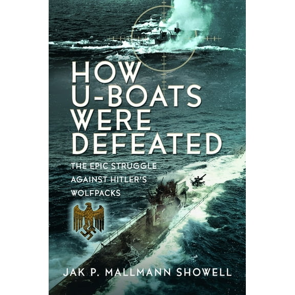 The Destruction of Hitler's U-Boats: The Epic Struggle Against Hitler's Wolfpacks, (Hardcover)