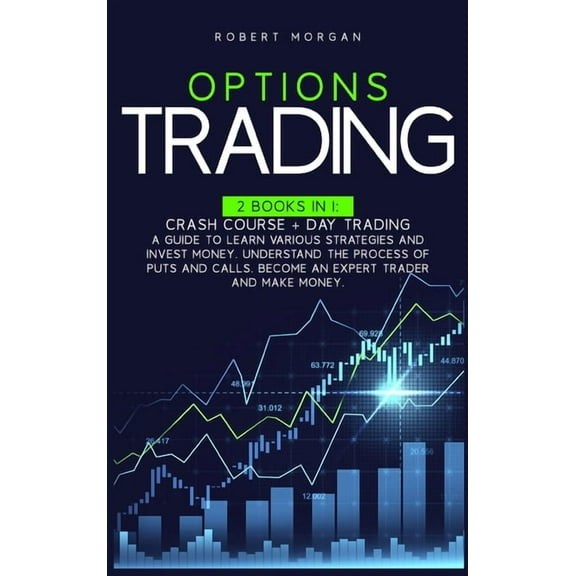 Options Trading : Crash Course   Day Trading A Guide to Learn Various Strategies and Invest Money. Understand the Process of Puts and Calls. Become an Expert Trader and Make Money. (Hardcover)