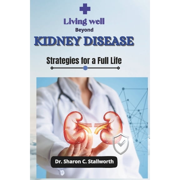 Living Well Beyond Kidney Disease: Strategies for a Full Life (Paperback)