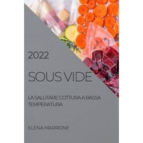Sous Vide: La Salutare Cottura a Bassa Temperatura 2022, (Paperback)