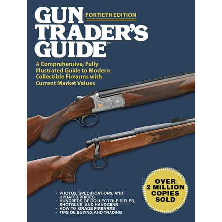 Gun Trader's Guide, Fortieth Edition : A Comprehensive, Fully Illustrated Guide to Modern Collectible Firearms with Current Market (Best Used Car Value Guide)