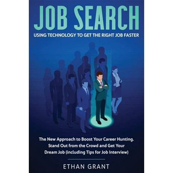 Pre-Owned Job Search: Using Technology to Get the Right Job Faster: The New Approach to Boost Your Career Hunting, Stand Out from The Crowd -- Ethan Grant