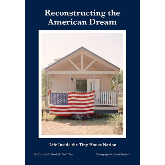 Reconstructing the American Dream: Life Inside the Tiny House Nation, (Paperback)