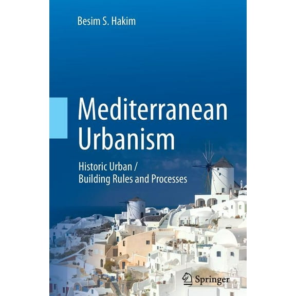 Mediterranean Urbanism: Historic Urban / Building Rules and Processes, (Paperback)