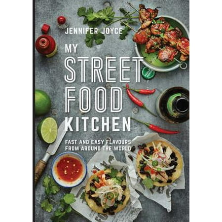 My Street Food Kitchen : Fast and easy flavours from around the